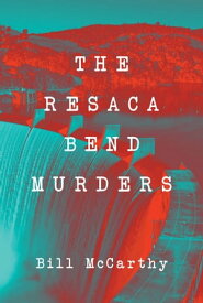 The Resaca Bend Murders【電子書籍】[ Bill McCarthy ]