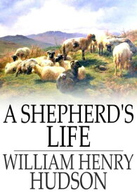 A Shepherd's Life Impressions of the South Wiltshire Downs【電子書籍】[ William Henry Hudson ]