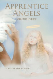 Apprentice Angels Spiritual Verse【電子書籍】[ Louise Fraser Holder ]