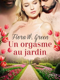 Un orgasme au jardin - Une nouvelle ?rotique【電子書籍】[ Flora W. Green ]