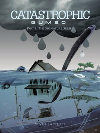 Catastrophic Gumbo Part I: the Signature Series【電子書籍】[ Alvin Jacques ]