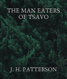 The Man Eaters of Tsavo【電子書籍】[ J. H. Patterson ]