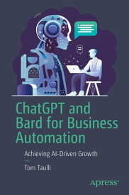 ChatGPT and Bard for Business Automation Achieving AI-Driven Growth【電子書籍】[ Tom Taulli ]