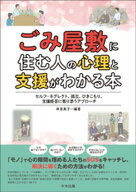 ごみ屋敷に住む人の心理と支援がわかる本　ーセルフ・ネグレクト、孤立、ひきこもり、支援拒否に寄り添う…
