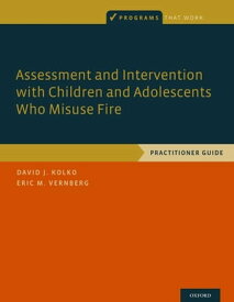 Assessment and Intervention with Children and Adolescents Who Misuse Fire Practitioner Guide【電子書籍】[ David J. Kolko ]
