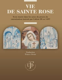 Vie de Sainte Rose Texte ins?r? dans les actes du proc?s de canonisation instruit par Calixte III en 1457【電子書籍】[ Ernesto Piacentini ]