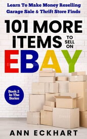 101 More Items To Sell On Ebay 101 Items To Sell On Ebay, #2【電子書籍】[ Ann Eckhart ]