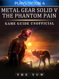 Metal Gear Solid 5 Phantom Pain Playstation 4 Game Guide Unofficial【電子書籍】[ The Yuw ]