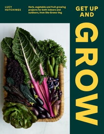 Get Up and Grow Herb, Vegetable and Fruit Growing Projects for Both Indoors and Outdoors, from She Grows Veg【電子書籍】[ Lucy Hutchings ]