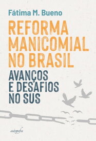 Reforma Manicomial no Brasil: avan?os e desafios no SUS【電子書籍】[ F?tima M. Bueno ]