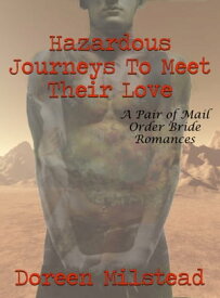 Hazardous Journeys To Meet Their Love: A Pair of Mail Order Bride Romances【電子書籍】[ Doreen Milstead ]