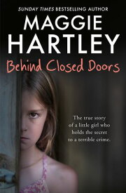 Behind Closed Doors The true and heart-breaking story of little Nancy, who holds the secret to a terrible crime【電子書籍】[ Maggie Hartley ]