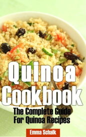 Quinoa Cookbook The Complete Guide for Quinoa Recipes【電子書籍】[ Emma Schalk ]