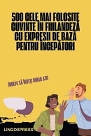 500 Cele Mai Folosite Cuvinte în Finlandeză cu Expresii de Bază pentru Începători