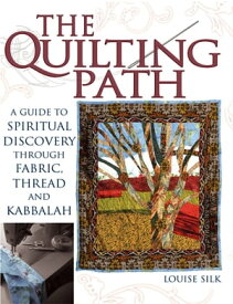 The Quilting Path A Guide to Spiritual Discover through Fabric, Thread and Kabbalah【電子書籍】[ Louise Silk ]