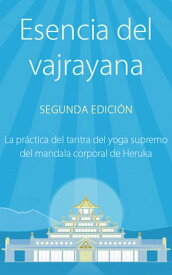 Esencia del vajrayana La pr?ctica del tantra del yoga supremo del mandala corporal de Heruka【電子書籍】[ Gueshe Kelsang Gyatso ]