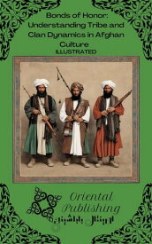 Bonds of Honor: Understanding Tribe and Clan Dynamics in Afghan Culture【電子書籍】[ Oriental Publishing ]