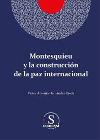 Montesquieu y la construcci?n de la paz internacional【電子書籍】[ V?ctor Antonio Hern?ndez Ojeda ]