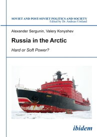 Russia in the Arctic Hard or Soft Power?【電子書籍】[ Alexander Sergunin ]