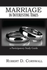 Marriage in Interesting Times A Participatory Study Guide【電子書籍】[ Robert D Cornwall ]
