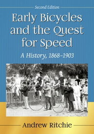 Early Bicycles and the Quest for Speed A History, 1868-1903, 2d ed.【電子書籍】[ Andrew Ritchie ]