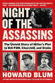 Night of the Assassins The Untold Story of Hitler's Plot to Kill FDR, Churchill, and Stalin【電子書籍】[ Howard Blum ]