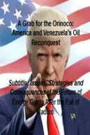 A Grab for the Orinoco: America and Venezuela's Oil Reconquest