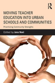 Moving Teacher Education into Urban Schools and Communities Prioritizing Community Strengths【電子書籍】