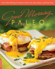 Good Morning Paleo More Than 150 Easy Favorites to Start Your Day, Gluten- and Grain-Free【電子書籍】[ Jane Barthelemy ]