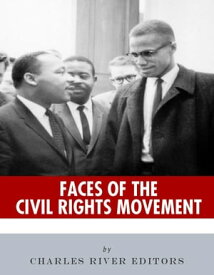 Faces of the Civil Rights Movement: The Lives and Legacies of Martin Luther King Jr. and Malcolm X【電子書籍】[ Charles River Editors ]