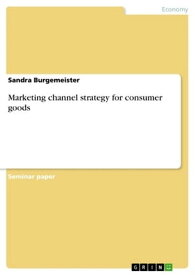 Marketing channel strategy for consumer goods【電子書籍】[ Sandra Burgemeister ]