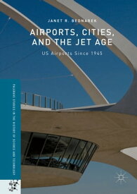 Airports, Cities, and the Jet Age US Airports Since 1945【電子書籍】[ Janet R. Bednarek ]
