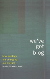 We've Got Blog How Weblogs Are Changing Our Culture【電子書籍】[ Editors Of Perseus Publishing ]