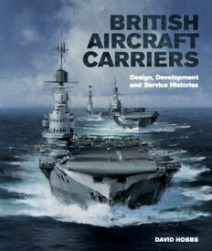 British Aircraft Carriers Design, Development & Service Histories【電子書籍】[ David Hobbs ]