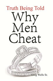 Why Men Cheat Truth Being Told【電子書籍】[ Greg Wells Sr. ]