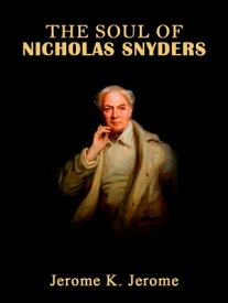 The Soul Of Nicholas Snyders【電子書籍】[ Jerome K. Jerome ]