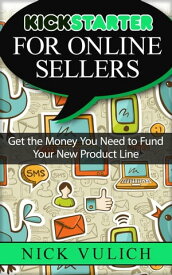 Kickstarter for Online Sellers: Get the Money You Need to Fund Your New Product Line【電子書籍】[ Nick Vulich ]