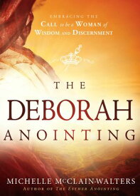 The Deborah Anointing Embracing the Call to be a Woman of Wisdom and Discernment【電子書籍】[ Michelle McClain-Walters ]