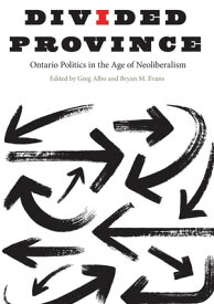 Divided Province Ontario Politics in the Age of Neoliberalism【電子書籍】