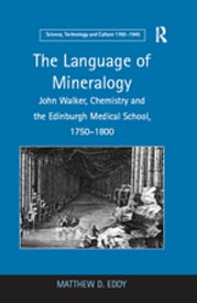 The Language of Mineralogy John Walker, Chemistry and the Edinburgh Medical School, 1750-1800【電子書籍】[ Matthew D. Eddy ]