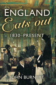 England Eats Out A Social History of Eating Out in England from 1830 to the Present【電子書籍】[ John Burnett ]