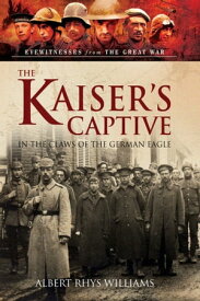 The Kaiser's Captive In the Claws of the German Eagle【電子書籍】[ Albert Rhys Williams ]