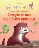 Agnelle, loutron, requineau... L'imagier de tous les bébés animaux