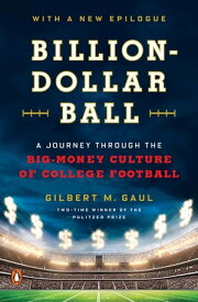 Billion-Dollar Ball A Journey Through the Big-Money Culture of College Football【電子書籍】[ Gilbert M. Gaul ]