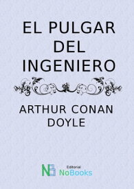 El pulgar del ingeniero【電子書籍】[ Arthur Conan Doyle ]