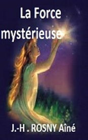 La Force myst?rieuse 【電子書籍】[ J.-H. Rosny a?n? ]