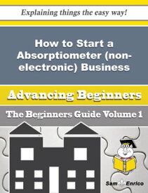 How to Start a Absorptiometer (non-electronic) Business (Beginners Guide) How to Start a Absorptiometer (non-electronic) Business (Beginners Guide)【電子書籍】[ Asia Dozier ]