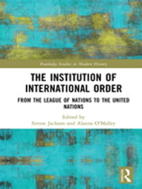 The Institution of International Order From the League of Nations to the United Nations【電子書籍】