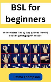 BSL for beginners The complete step by step guide to learning British Sign language in 21 Days.【電子書籍】[ Emma Thompson ]