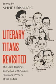 Literary Titans Revisited The Earle Toppings Interviews with CanLit Poets and Writers of the Sixties【電子書籍】